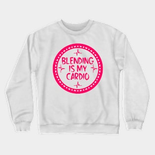 Blending Is My Cardio Crewneck Sweatshirt